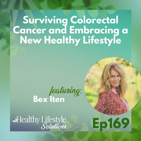 169: Surviving Colorectal Cancer and Embracing a New Healthy Lifestyle with Bex Iten