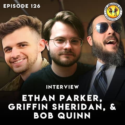 Episode 126 - INTERVIEW: Ethan Parker, Griffin Sheridan, & Bob Quinn
