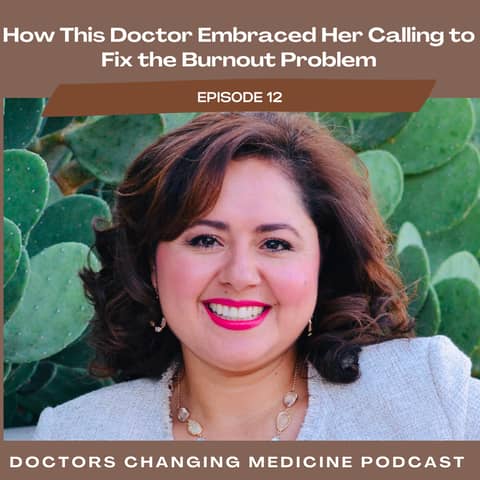 ​​#12 How This Doctor Embraced Her Calling To Fix The Burnout Problem  with Dr. Nora Vasquez