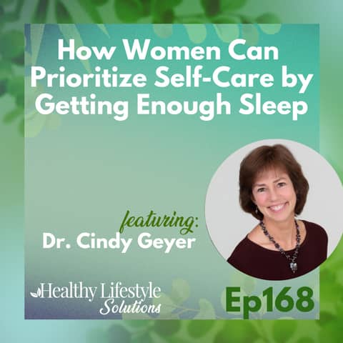 168: How Women Can Prioritize Self-Care by Getting Enough Sleep with Dr. Cindy Geyer