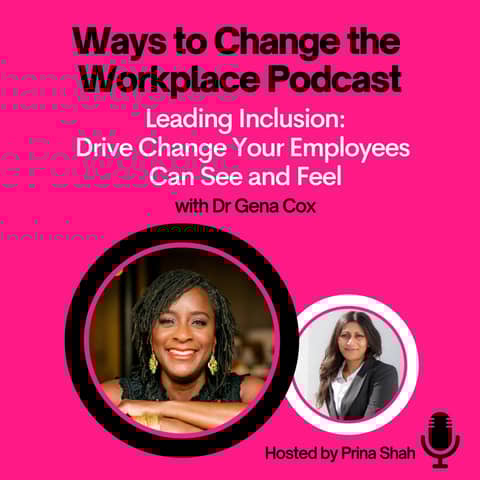 41. Leading Inclusion: Drive Change Your Employees Can See and Feel with Dr. Gena Cox and Prina Shah