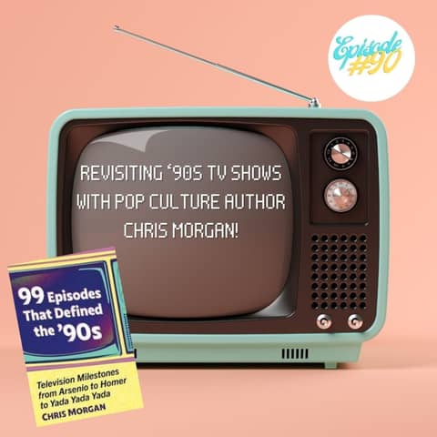 #90 - Revisiting '90s TV shows with pop culture author Chris Morgan!