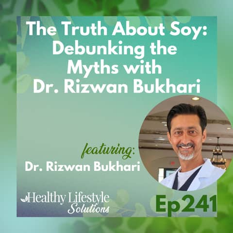 241: The Truth About Soy | Debunking the Myths with Dr. Rizwan Bukhari