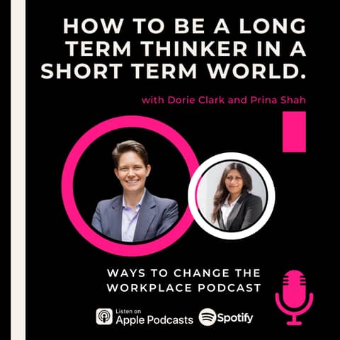 87. How to be a long term thinker in a short term world with Dorie Clark and Prina Shah