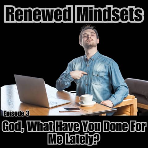 God, What Have You Done For Me Lately?