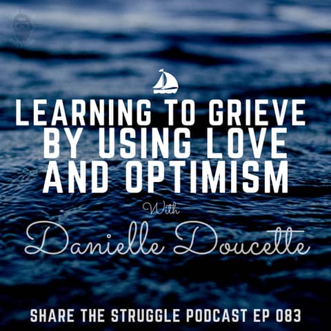 Learning to grieve by using love and optimism with Danielle Doucette 083