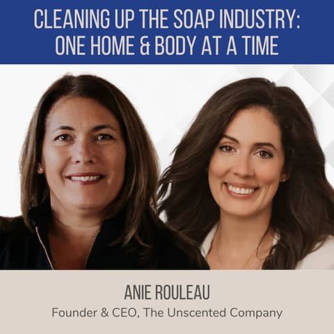 Cleaning Up the Soap Industry: One Home and Body at a Time feat. Anie Rouleau (The Unscented Company)