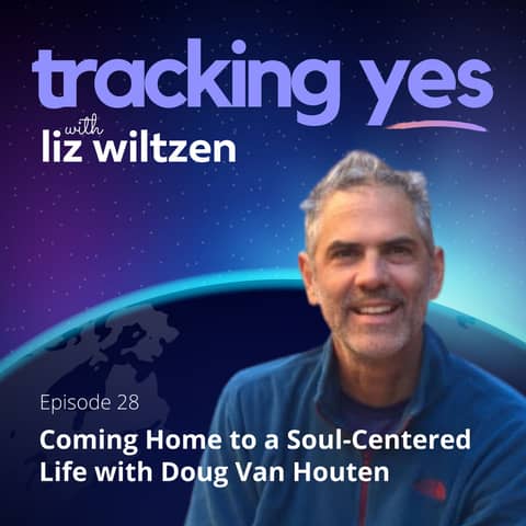 Coming Home to a Soul-Centered Life with Doug Van Houten