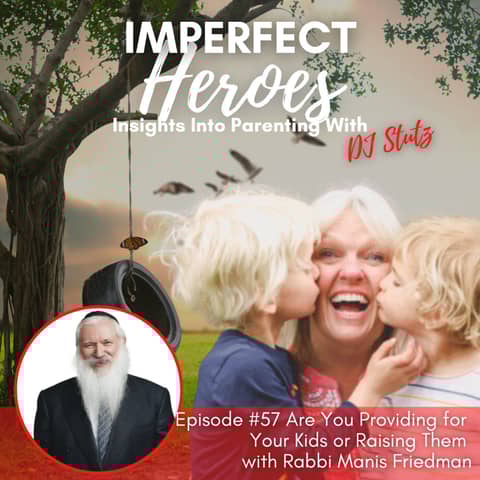 Episode 57: Are You Providing for Your Kids or Raising Them with Rabbi Manis Friedman