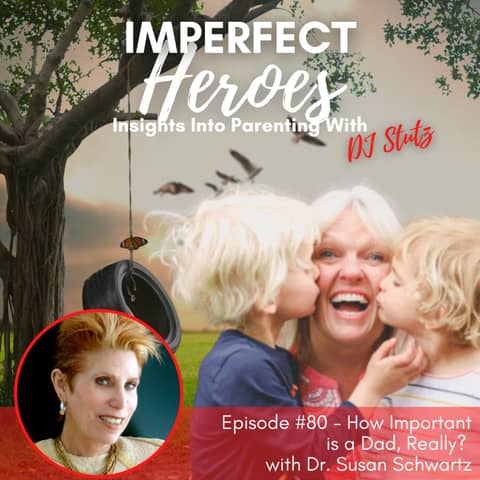 Episode 80: How Important is a Dad, Really? with Dr. Susan Schwartz