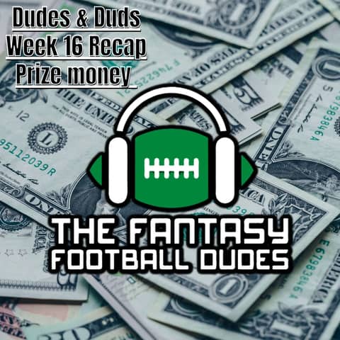 Dudes & Duds + Week 16 Recap + Prize money & Fan mail Dudes & Duds + Week 16 Recap + Prize money & Fan mail