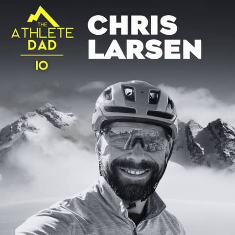 #10: Chris Larsen (Competitive Cyclist and Entrepreneur) - Raising Athlete Kids and Approaching Fatherhood with Intention