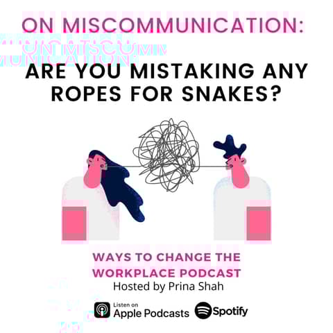 68. On Miscommunication - Are you mistaking any ropes for snakes? With Prina Shah