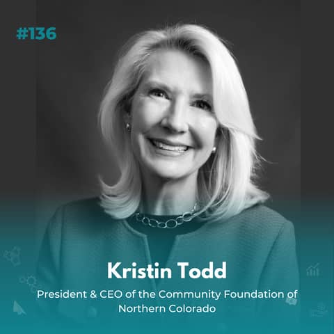 EXPERIENCE 136 | Making Impact at the Crossroads of Community and Philanthropy with Kristin Todd - President & CEO of the Community Foundation of Northern Colorado