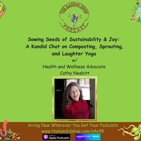 Sowing Seeds of Sustainability & Joy: A Kandid Chat on Composting, Sprouting, and Laughter Yoga w/Cathy Nesbitt