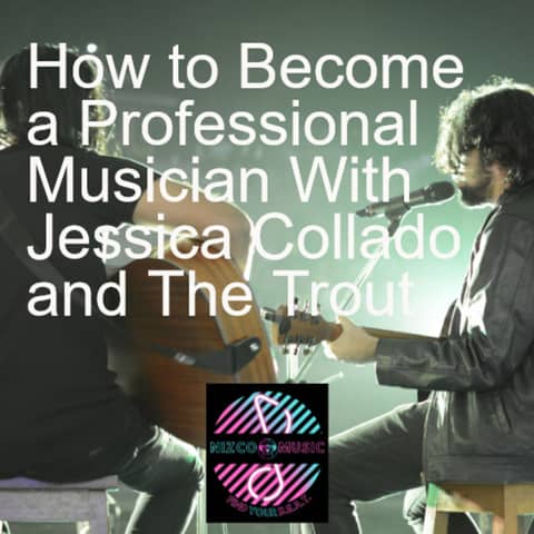 How to Become a Professional Musician With Jessica Collado and The Trout