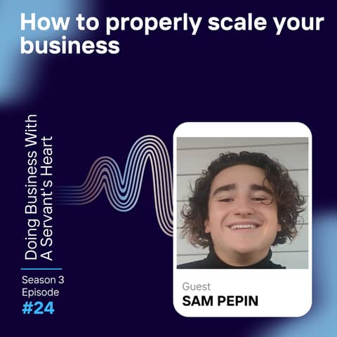 How to properly scale your business with Sam Pepin