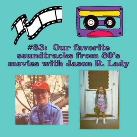 #83 - Our favorite soundtracks from 80's movies with (return) special guest, Jason R. Lady!