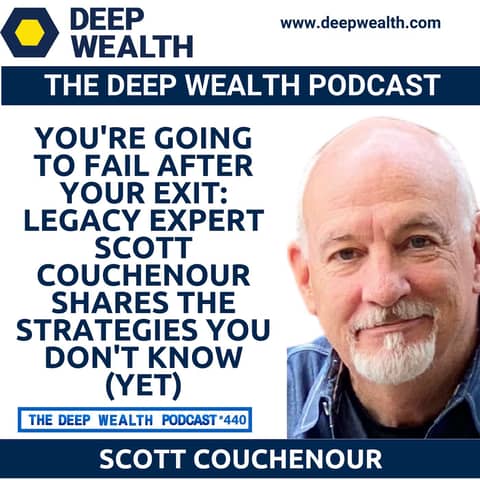 You're Going to Fail After Your Exit: Legacy Expert Scott Couchenour Shares the Strategies You Don't Know (Yet) (#440)