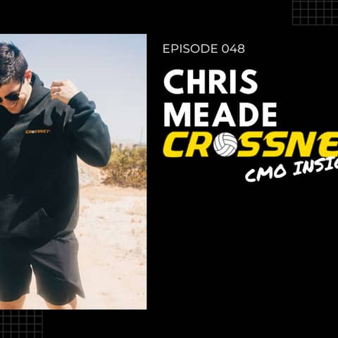 Episode 048 - CMO INSIGHT: Chris Meade, Co-Founder and CMO of Crossnet