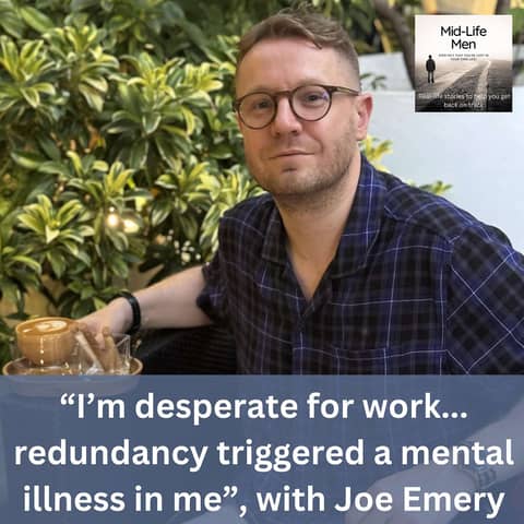 “I’m desperate for work...redundancy triggered a mental illness in me”, with Joe Emery