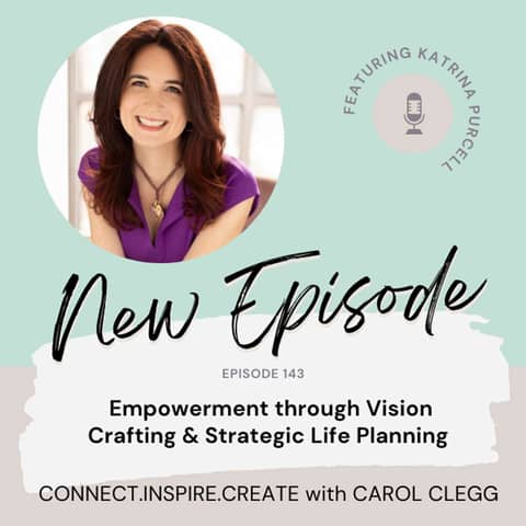 143 Empowerment through Vision Crafting and Strategic Life Planning with Katrina Purcell