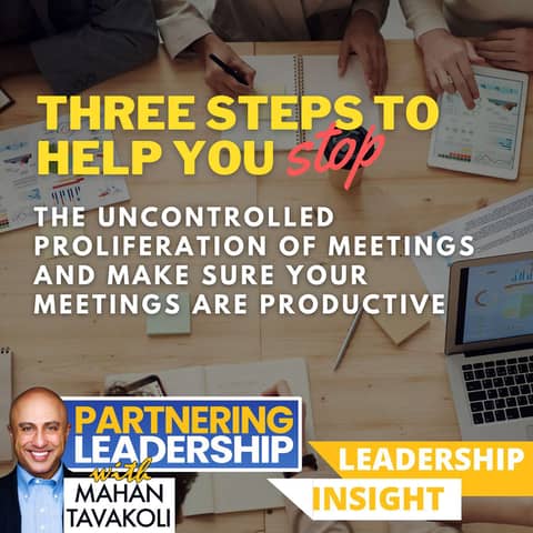 147 Three Steps to Help You Stop the Uncontrolled Proliferation of Meetings and Make Sure Your Meetings are Productive | Mahan Tavakoli Partnering Leadership Insight 147 Three Steps to Help You Stop the Uncontrolled Proliferation of Meetings and Make Sure Your Meetings are Productive | Mahan Tavakoli Partnering Leadership Insight