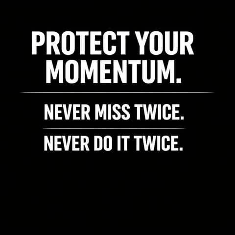 980. Protect your momentum: Never miss twice. Never do it twice.
