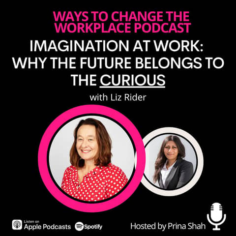 169. Imagination at Work: Why The Future Belongs to the Curious with Liz Rider and Prina Shah