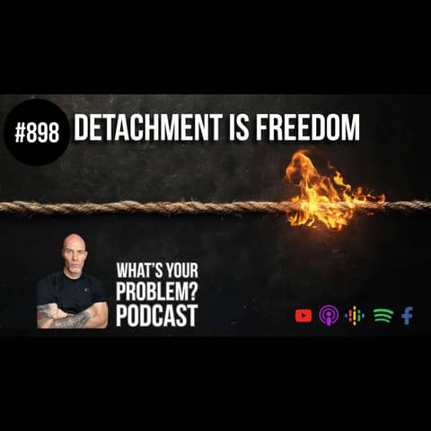 898: Detachment Is Freedom