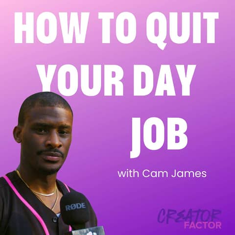 How To Quit Your Day Job And Thrive As A Creator ft Cam James