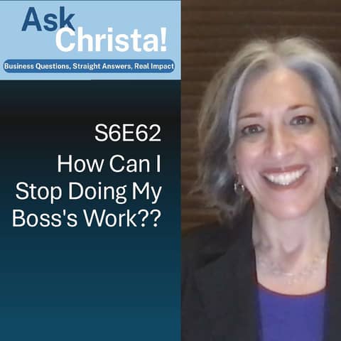 How Can I Stop Doing My Boss's Work? (Ask Christa! S6E62)