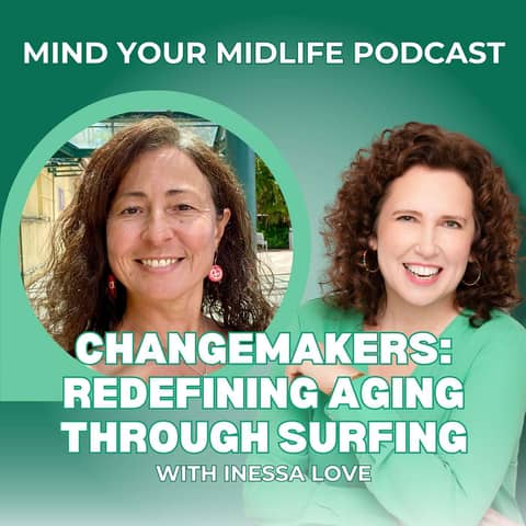 54. Changemakers: Redefining Aging Through Surfing and Movement for Women Over 50, with Inessa Love