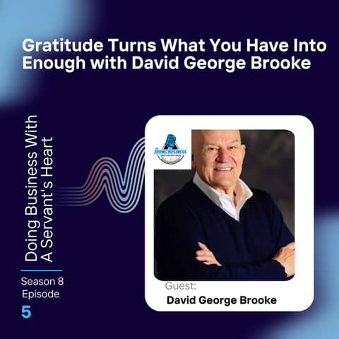 Gratitude Turns What You Have Into Enough with David George Brooke