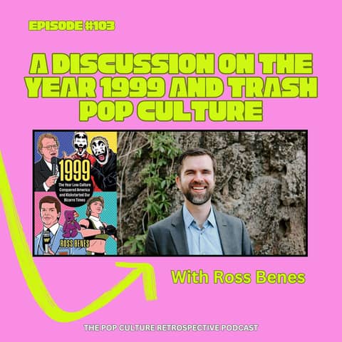 #103 - A Discussion on the year 1999 and Trash Pop Culture with Ross Benes