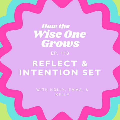 How to Reflect & Intention Set: Creative and Compassionate New Year Practices with Emma & Kelly (113)