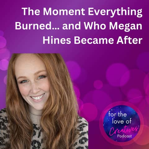 #071: The Moment Everything Burned… and Who Megan Hines Became After