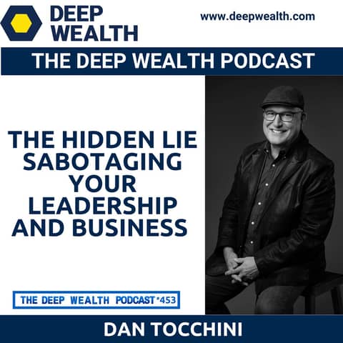 Leadership Expert Dan Tocchini Exposes The Hidden Lie Sabotaging Your Leadership And Business (#453)