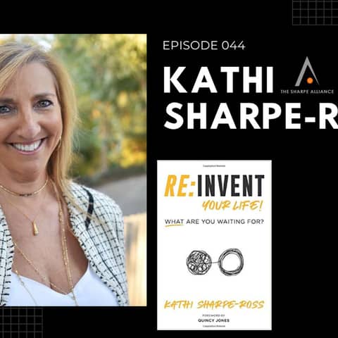 Episode 044 - Kathi Sharpe-Ross, Author of RE:INVENT YOUR LIFE!