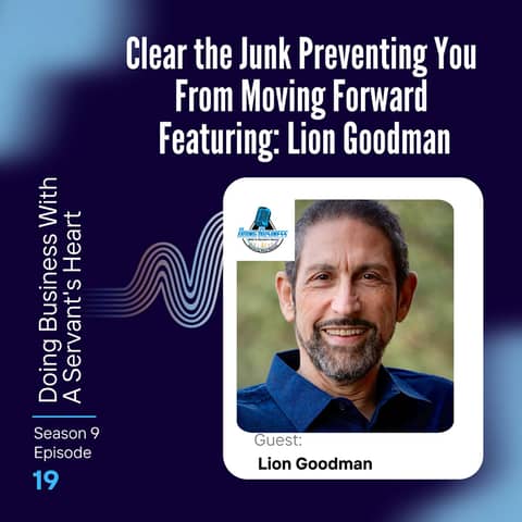 Clear the Junk Preventing You From Moving Forward  Featuring: Lion Goodman
