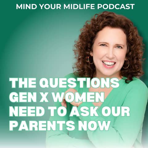 51. The Questions Gen X Women Need to Ask Our Parents Now