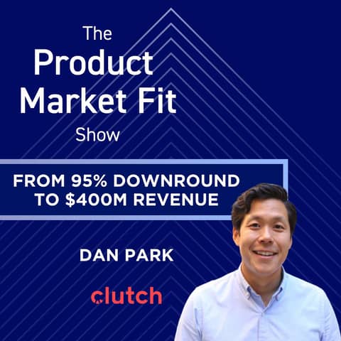 He took a 97% downround—then grew to $400M ARR & a $575M valuation in 2 years. | Dan Park, CEO of Clutch