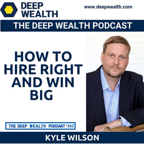 Post-Exit Entrepreneur And Market Disruptor Kyle Wilson Shares How To Hire Right And Win Big (#362)