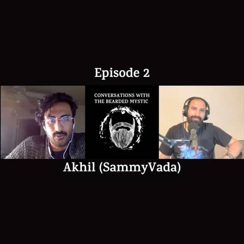 Episode 2 - Conversations with The Bearded Mystic and Akhil (SammyVada)