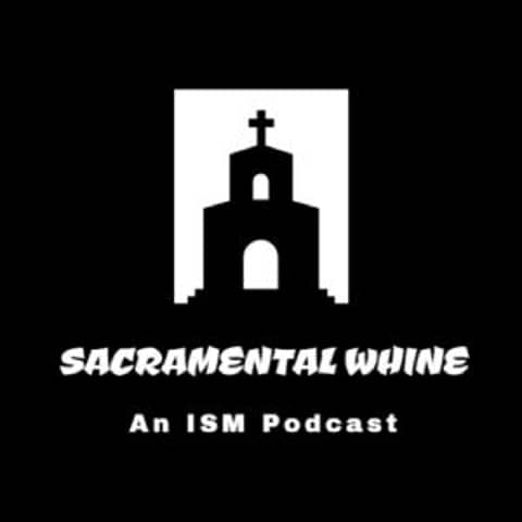 Sacramental Whine an ISM Podcast