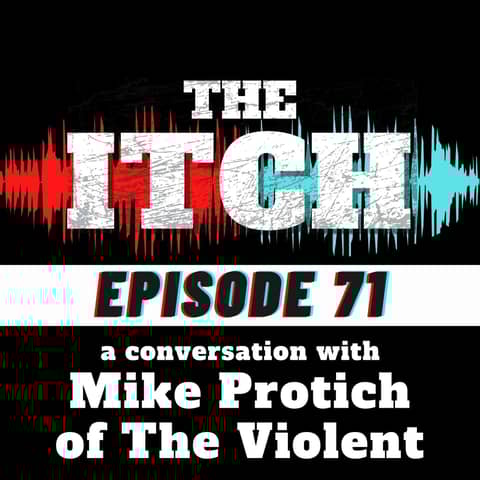E71 A Conversation with Mike Protich of The Violent