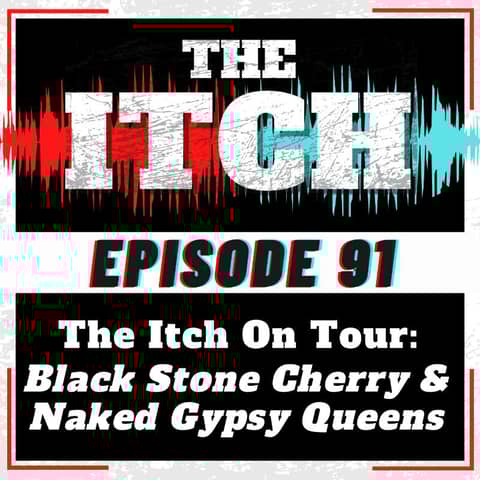 E91 The Itch On Tour: Black Stone Cherry & Naked Gypsy Queens
