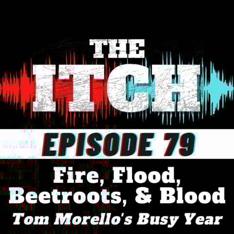 E79 Fire, Flood, Beetroots, & Blood: Tom Morello's Busy Year