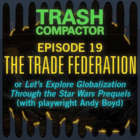 THE TRADE FEDERATION: or Let's Explore Globalization Through the Star Wars Prequels (with playwright Andy Boyd)