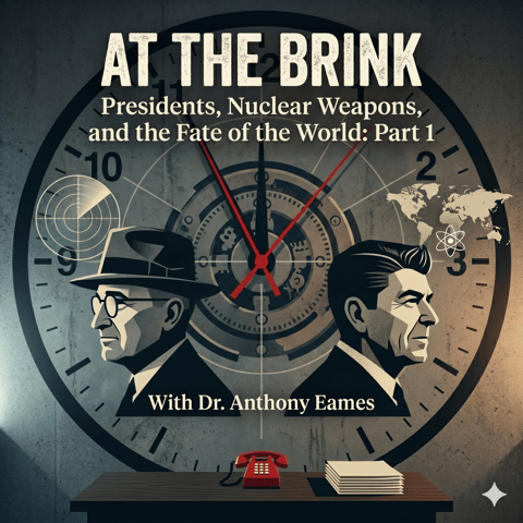 At the Brink: Presidents, Nuclear Weapons, and the Fate of the World Part 1, with Dr. Anthony Eames